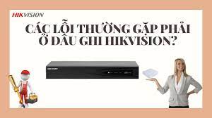 8 Lỗi Hay Gặp Ở Đầu Ghi Hình Hivision